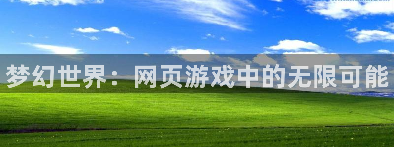杏悦2平台招商：梦幻世界：网页游戏中的无限可能