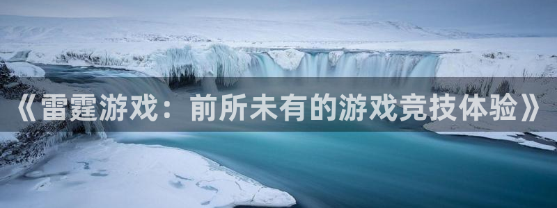 杏悦2旧版本下载：《雷霆游戏：前所未有的游戏竞技体验》